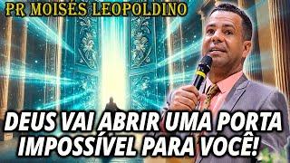 Pr Moisés Leopoldino: DEUS VAI ABRIR UMA PORTA IMPOSSÍVEL PARA VOCÊ! - Pregação Evangélica 2024