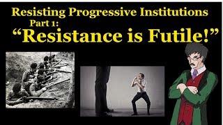 Resisting Progressive Institutions, part 1 “Resistance is Futile!”