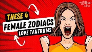 These 4 Female Zodiacs Love TANTRUMS