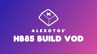 HB85 Keyboard Build | Alexotos Twitch VOD