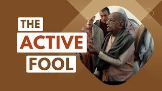 The Active Fool | Srila Prabhupada Short Lectures Bhagavatam #prabhupadavani