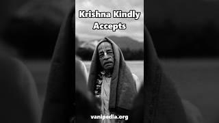 Krishna Kindly Accepts - Prabhupada 0082