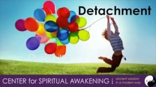 Center for Spiritual Awakening - Dr. Bill Little  - Detachment - The way to true freedom