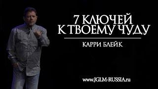 7 КЛЮЧЕЙ К ТВОЕМУ ЧУДУ | КАРРИ БЛЕЙК