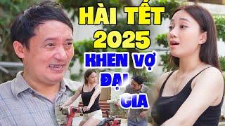 Hài Tết 2025 Mới Nhất | Xem Lại Cả 1000 Lần Mà Vẫn Không Nhịn Được Cười Với Hài KHEN VỢ ĐẠI GIA