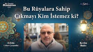 5. GÜN-5 MART | BİR ÜMİTTİR RAMAZAN | KERİM BALCI | BU RÛYALARA SAHİP ÇIKMAYI KİM İSTEMEZ Kİ?