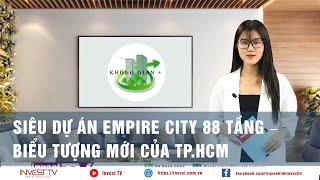 Không gian+  Siêu dự án Empire City 88 tầng – biểu tượng mới của TP HCM