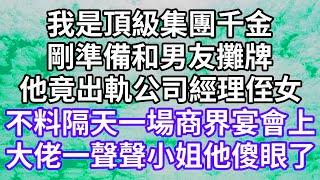 我是頂級集團千金！剛準備和男友攤牌！他竟出軌公司經理侄女！不料隔天一場商界宴會上！大佬一聲聲小姐他傻眼了！#為人處世 #幸福人生#為人處世 #生活經驗 #情感故事#以房养老#唯美频道 #婆媳