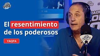 "El resentimiento de los poderosos", editorial de Ernesto Tenembaum en YAQPA