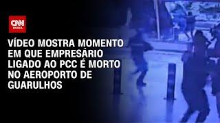 Vídeo: veja momento em que empresário é executado pelo PCC no Aeroporto de Guarulhos | CNN BRASIL