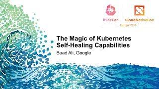 The Magic of Kubernetes Self-Healing Capabilities - Saad Ali, Google