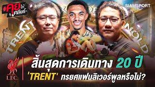 สิ้นสุดการเดินทาง 20 ปี 'TRENT' ทรยศแฟนบอลลิเวอร์พูลจริงหรือไม่? | คุยให้เคลียร์ | EP.5 | Siamsport
