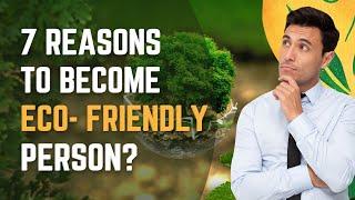 7 Reasons To Become Eco-Friendly Persons | Eco-Friendly Living Tips