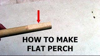  HOW TO MAKE BIRD PERCH FLAT ON TOP