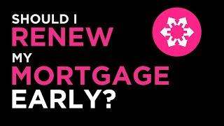 Should I Renew My Mortgage Early?