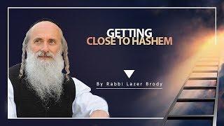 Getting Close to Hashem | Rabbi Lazer Brody