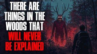 There Are Things in the Woods That Will Never Be Explained