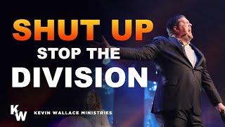 Shut Up! Stop the Division | Kevin Wallace Ministries