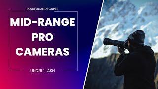 THE BEST MID-RANGE PRO CAMERAS [UNDER ONE LAKH]