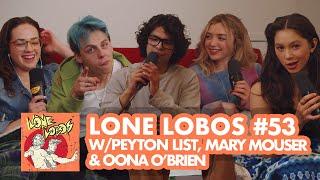 Lone Lobas W/ Peyton List, Oona O'Brien & Mary Mouser | Xolo Maridueña & Jacob Bertrand's LL #53