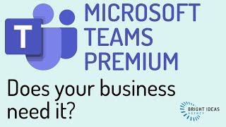 Microsoft Teams Premium - Does your business need it? Overview of the new Teams add-on