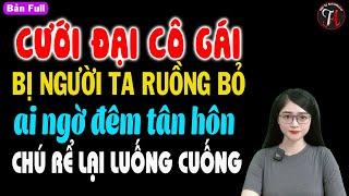 Cưới đại cô gái bị người ta ruồng bỏ ai ngờ đêm tân hôn chú rể lại luống cuống - Truyện ngôn tình