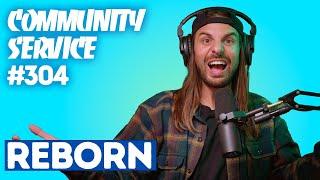 Community Service Ep. 304 - Reborn