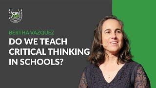 Do We Teach Critical Thinking in Schools? | Bertha Vazquez