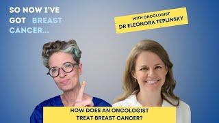 How does an oncologist treat breast cancer? | So Now I've Got Breast Cancer Podcast