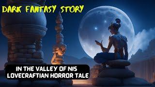 Dark Fantasy Story | In the valley of Nis | Lovecraftian Horror Tale |Stories to tell in the Dark