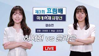 2024/09/11 : 허서현 vs 윤라은ㅣ제3회 효림배 미래 여제 최강전 결승