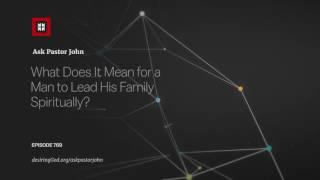 What Does It Mean for a Man to Lead His Family Spiritually?