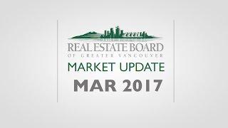 March 2017 Housing Market Update - Real Estate Board of Greater Vancouver