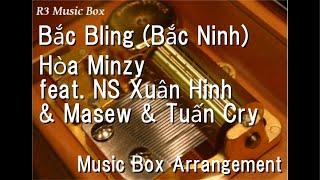 Bắc Bling (Bắc Ninh)/Hòa Minzy feat. NS Xuân Hinh & Masew & Tuấn Cry [Music Box]