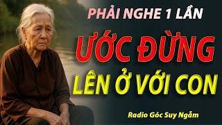 ƯỚC ĐỪNG LÊN Ở VỚI CON phải nghe 1 lần RADIO góc suy ngẫm