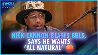 Nick Cannon Blasts BBLs, Says He Wants 'All Natural' 