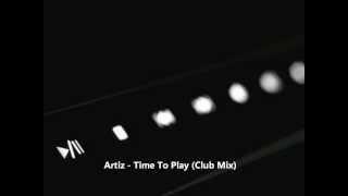 Artiz - Time To Play (Club Mix)