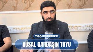 Vüsal qardaşın toyu | Elçin Rufullayev