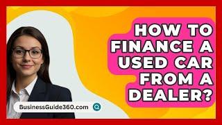 How To Finance A Used Car From A Dealer? - BusinessGuide360.com