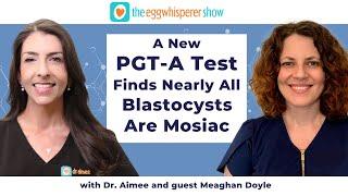 NEW PGT-A Test Shows that Nearly All Blastocysts and Fetal Tissue are Mosaic with Meaghan Doyle