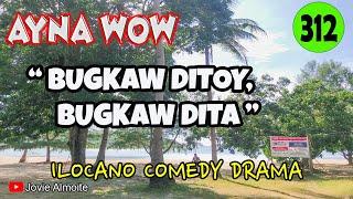 BUGKAW DITOY, BUGKAW DITA | AYNA WOW 312 | ILOCANO COMEDY DRAMA | Jovie Almoite