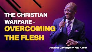 The Christian Warfare - Overcoming The  Flesh  ||  Prophet Christopher Yaw Annor