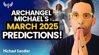 Archangel Michael's March PREDICTIONS - What's Coming NEXT for You! Michael Sandler