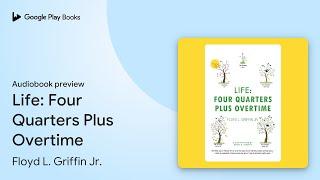 Life: Four Quarters Plus Overtime by Floyd L. Griffin Jr. · Audiobook preview