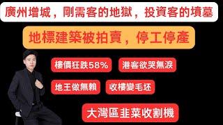 廣州樓市｜廣州買樓中伏｜廣州樓盤黑料｜廣州增城樓價狂跌｜地標建築被拍賣｜港客欲哭無淚｜地王做無賴｜收樓變毛坯｜大灣區韭菜收割機｜投資客的墳墓｜剛需客的地獄｜