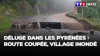 Déluge dans les Pyrénées : route coupée, village inondé