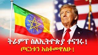 ትራምፕ ስለኢትዮጵያ ተናገሩ!\\ ጦርነቱን አስቆመዋለሁ!