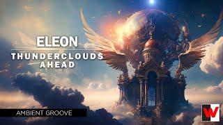 "Thunderclouds Ahead'" Ambient Groove from Eleon - Wayfarer Music Group Artist