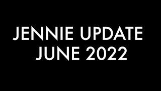 JENNIE UPDATE | JUNE 2022