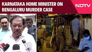 Bengaluru Murder Case | Karnataka Home Minister Reveals Suspect From Bengal, Police Efforts Ongoing